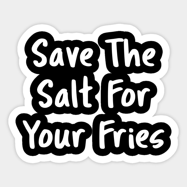 Save The Salt For Your Fries Sticker by GrayDaiser